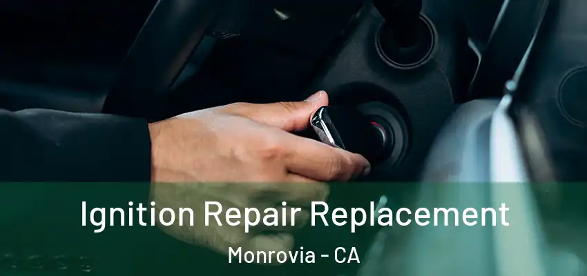 Ignition Repair Replacement Monrovia - CA