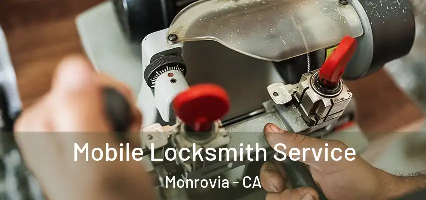 Mobile Locksmith Service Monrovia - CA